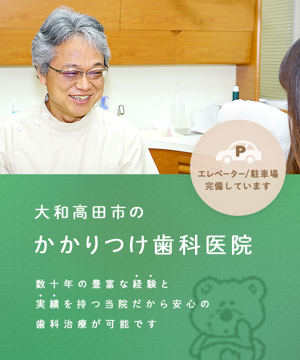 大和高田市のかかりつけ歯科医院数十年の豊富な経験と実績を持つ当院だから安心の歯科治療が可能ですエレベーター/駐車場完備しています